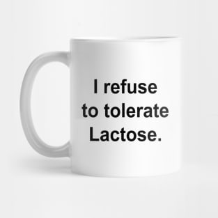 I refuse to tolerate Lactose. Mug